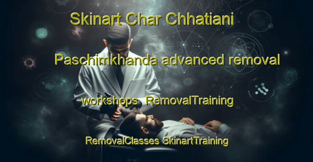 Skinart Char Chhatiani Paschimkhanda advanced removal workshops | #RemovalTraining #RemovalClasses #SkinartTraining-Bangladesh