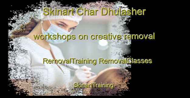 Skinart Char Dhulasher workshops on creative removal | #RemovalTraining #RemovalClasses #SkinartTraining-Bangladesh