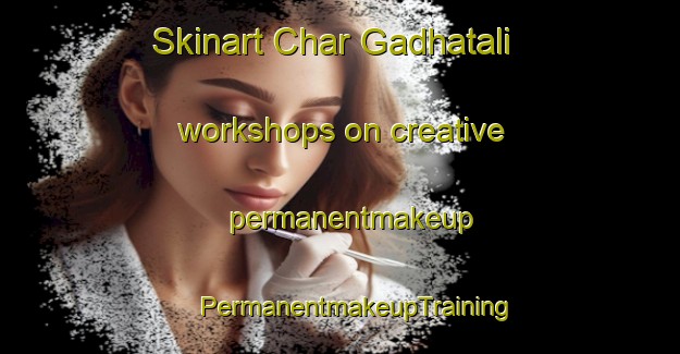 Skinart Char Gadhatali workshops on creative permanentmakeup | #PermanentmakeupTraining #PermanentmakeupClasses #SkinartTraining-Bangladesh