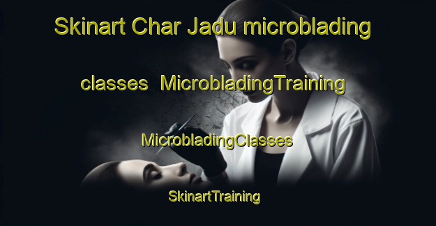 Skinart Char Jadu microblading classes | #MicrobladingTraining #MicrobladingClasses #SkinartTraining-Bangladesh