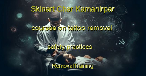 Skinart Char Kamanirpar courses on tattoo removal safety practices | RemovalTraining | RemovalClasses | SkinartTraining-Bangladesh