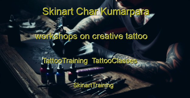 Skinart Char Kumarpara workshops on creative tattoo | TattooTraining | TattooClasses | SkinartTraining-Bangladesh