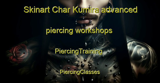 Skinart Char Kumira advanced piercing workshops | #PiercingTraining #PiercingClasses #SkinartTraining-Bangladesh