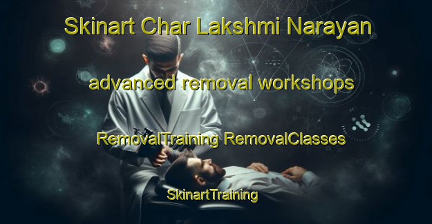 Skinart Char Lakshmi Narayan advanced removal workshops | #RemovalTraining #RemovalClasses #SkinartTraining-Bangladesh