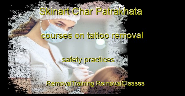 Skinart Char Patrakhata courses on tattoo removal safety practices | #RemovalTraining #RemovalClasses #SkinartTraining-Bangladesh