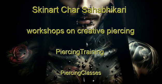 Skinart Char Sahabhikari workshops on creative piercing | #PiercingTraining #PiercingClasses #SkinartTraining-Bangladesh