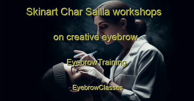 Skinart Char Sailla workshops on creative eyebrow | EyebrowTraining | EyebrowClasses | SkinartTraining-Bangladesh