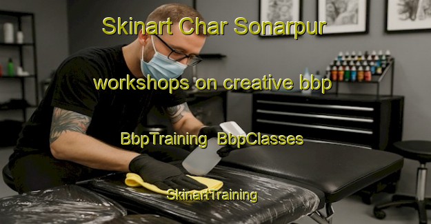 Skinart Char Sonarpur workshops on creative bbp | BbpTraining | BbpClasses | SkinartTraining-Bangladesh