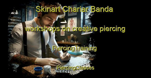 Skinart Chariar Banda workshops on creative piercing | #PiercingTraining #PiercingClasses #SkinartTraining-Bangladesh