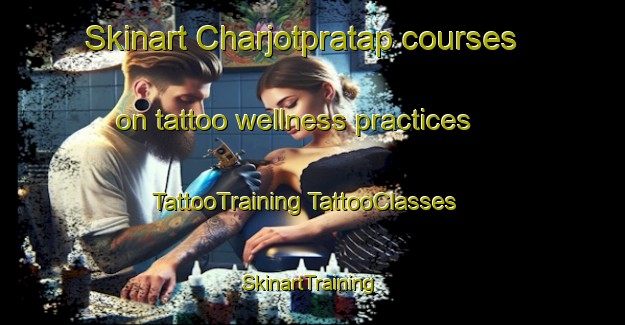 Skinart Charjotpratap courses on tattoo wellness practices | #TattooTraining #TattooClasses #SkinartTraining-Bangladesh