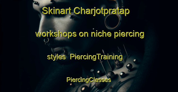 Skinart Charjotpratap workshops on niche piercing styles | #PiercingTraining #PiercingClasses #SkinartTraining-Bangladesh