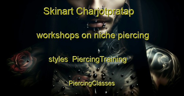 Skinart Charjotpratap workshops on niche piercing styles | #PiercingTraining #PiercingClasses #SkinartTraining-Bangladesh