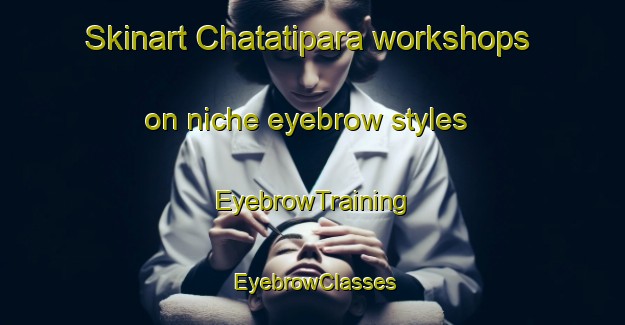 Skinart Chatatipara workshops on niche eyebrow styles | EyebrowTraining | EyebrowClasses | SkinartTraining-Bangladesh