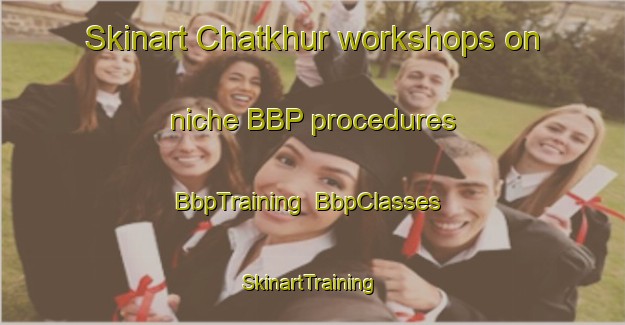Skinart Chatkhur workshops on niche BBP procedures | BbpTraining | BbpClasses | SkinartTraining-Bangladesh