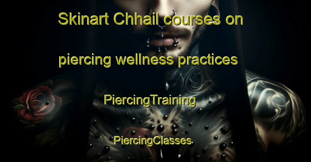 Skinart Chhail courses on piercing wellness practices | PiercingTraining | PiercingClasses | SkinartTraining-Bangladesh