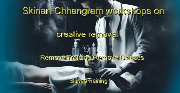 Skinart Chhangram workshops on creative removal | #RemovalTraining #RemovalClasses #SkinartTraining-Bangladesh