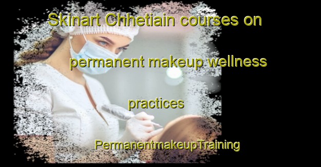 Skinart Chhetiain courses on permanent makeup wellness practices | #PermanentmakeupTraining #PermanentmakeupClasses #SkinartTraining-Bangladesh