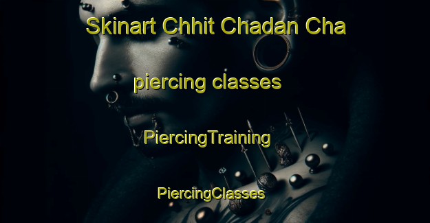 Skinart Chhit Chadan Cha piercing classes | PiercingTraining | PiercingClasses | SkinartTraining-Bangladesh