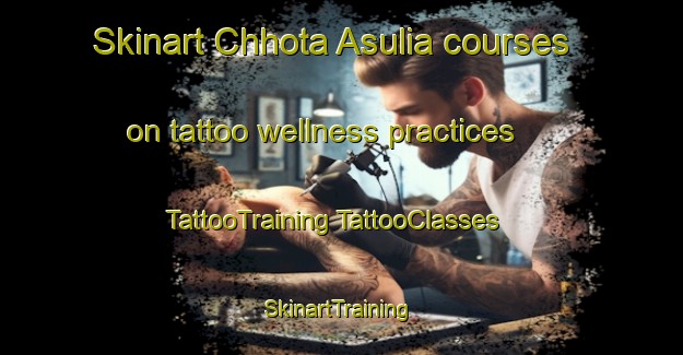 Skinart Chhota Asulia courses on tattoo wellness practices | #TattooTraining #TattooClasses #SkinartTraining-Bangladesh