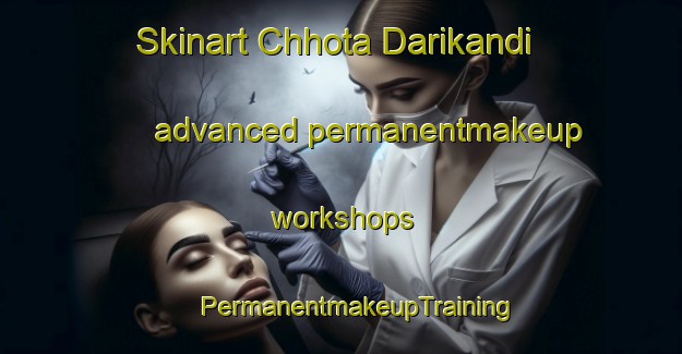 Skinart Chhota Darikandi advanced permanentmakeup workshops | #PermanentmakeupTraining #PermanentmakeupClasses #SkinartTraining-Bangladesh