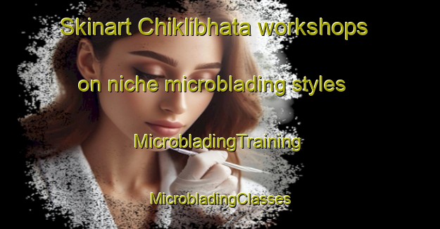 Skinart Chiklibhata workshops on niche microblading styles | #MicrobladingTraining #MicrobladingClasses #SkinartTraining-Bangladesh