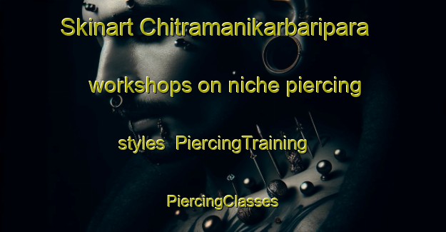 Skinart Chitramanikarbaripara workshops on niche piercing styles | #PiercingTraining #PiercingClasses #SkinartTraining-Bangladesh