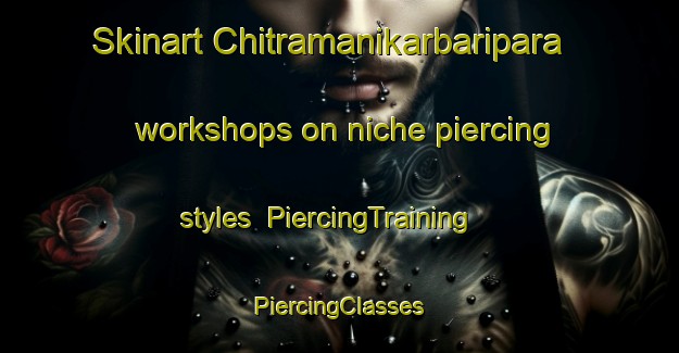 Skinart Chitramanikarbaripara workshops on niche piercing styles | #PiercingTraining #PiercingClasses #SkinartTraining-Bangladesh