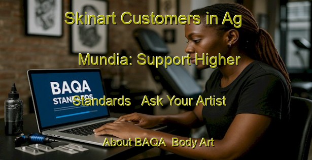 Skinart Customers in Ag Mundia: Support Higher Standards - Ask Your Artist About BAQA | Body Art Qualification Authority | BAQA-Bangladesh