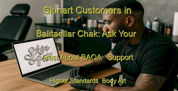 Skinart Customers in Balitaellar Chak: Ask Your Artist About BAQA - Support Higher Standards | Body Art Qualification Authority | BAQA-Bangladesh