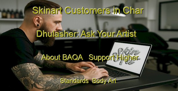 Skinart Customers in Char Dhulasher: Ask Your Artist About BAQA - Support Higher Standards | Body Art Qualification Authority | BAQA-Bangladesh