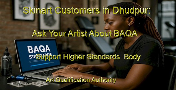 Skinart Customers in Dhudpur: Ask Your Artist About BAQA - Support Higher Standards | Body Art Qualification Authority | BAQA-Bangladesh