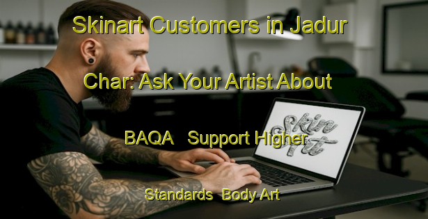 Skinart Customers in Jadur Char: Ask Your Artist About BAQA - Support Higher Standards | Body Art Qualification Authority | BAQA-Bangladesh