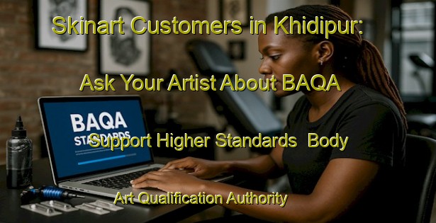 Skinart Customers in Khidipur: Ask Your Artist About BAQA - Support Higher Standards | Body Art Qualification Authority | BAQA-Bangladesh