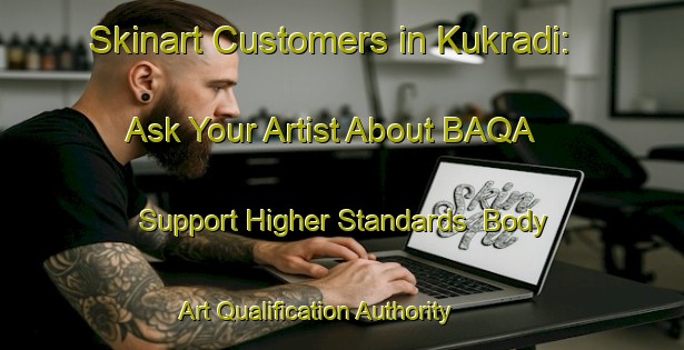 Skinart Customers in Kukradi: Ask Your Artist About BAQA - Support Higher Standards | Body Art Qualification Authority | BAQA-Bangladesh