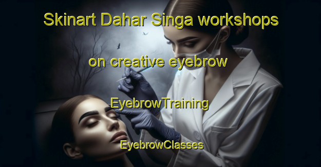 Skinart Dahar Singa workshops on creative eyebrow | EyebrowTraining | EyebrowClasses | SkinartTraining-Bangladesh