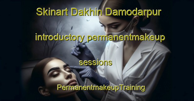 Skinart Dakhin Damodarpur introductory permanentmakeup sessions | #PermanentmakeupTraining #PermanentmakeupClasses #SkinartTraining-Bangladesh