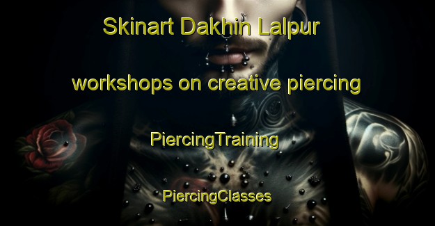 Skinart Dakhin Lalpur workshops on creative piercing | #PiercingTraining #PiercingClasses #SkinartTraining-Bangladesh