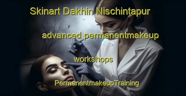 Skinart Dakhin Nischintapur advanced permanentmakeup workshops | #PermanentmakeupTraining #PermanentmakeupClasses #SkinartTraining-Bangladesh