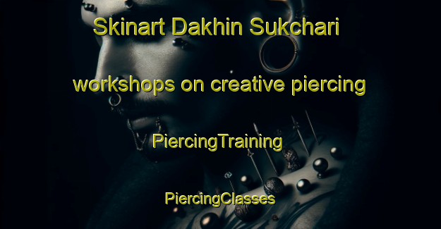 Skinart Dakhin Sukchari workshops on creative piercing | #PiercingTraining #PiercingClasses #SkinartTraining-Bangladesh