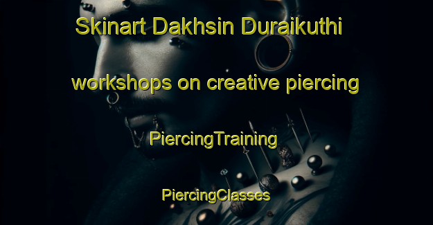 Skinart Dakhsin Duraikuthi workshops on creative piercing | #PiercingTraining #PiercingClasses #SkinartTraining-Bangladesh