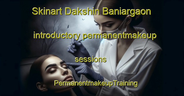 Skinart Dakshin Baniargaon introductory permanentmakeup sessions | #PermanentmakeupTraining #PermanentmakeupClasses #SkinartTraining-Bangladesh