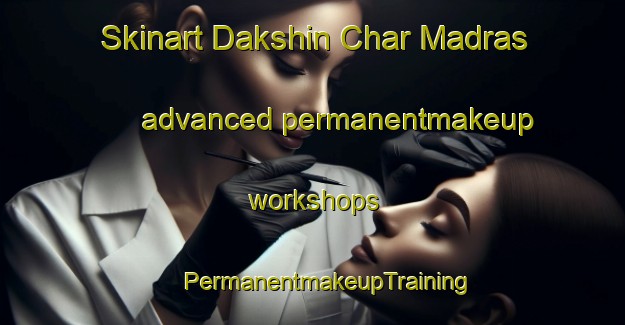 Skinart Dakshin Char Madras advanced permanentmakeup workshops | #PermanentmakeupTraining #PermanentmakeupClasses #SkinartTraining-Bangladesh