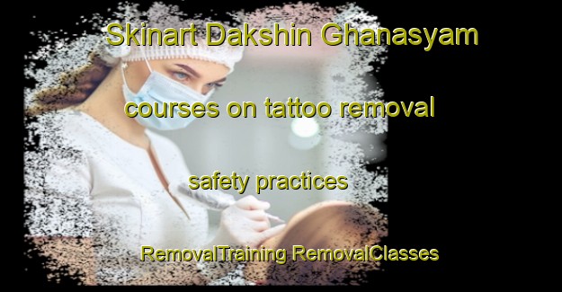 Skinart Dakshin Ghanasyam courses on tattoo removal safety practices | #RemovalTraining #RemovalClasses #SkinartTraining-Bangladesh