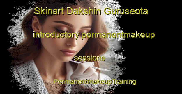 Skinart Dakshin Guruseota introductory permanentmakeup sessions | #PermanentmakeupTraining #PermanentmakeupClasses #SkinartTraining-Bangladesh