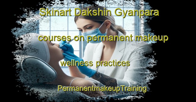 Skinart Dakshin Gyanpara courses on permanent makeup wellness practices | #PermanentmakeupTraining #PermanentmakeupClasses #SkinartTraining-Bangladesh