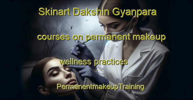 Skinart Dakshin Gyanpara courses on permanent makeup wellness practices | #PermanentmakeupTraining #PermanentmakeupClasses #SkinartTraining-Bangladesh