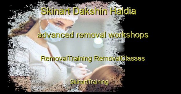 Skinart Dakshin Haldia advanced removal workshops | #RemovalTraining #RemovalClasses #SkinartTraining-Bangladesh