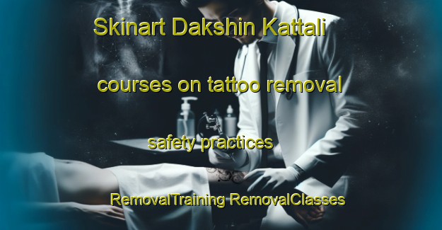 Skinart Dakshin Kattali courses on tattoo removal safety practices | #RemovalTraining #RemovalClasses #SkinartTraining-Bangladesh