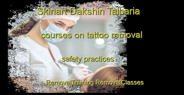 Skinart Dakshin Talbaria courses on tattoo removal safety practices | #RemovalTraining #RemovalClasses #SkinartTraining-Bangladesh