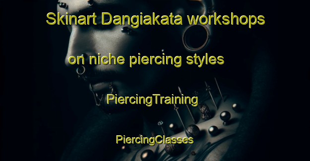 Skinart Dangiakata workshops on niche piercing styles | #PiercingTraining #PiercingClasses #SkinartTraining-Bangladesh